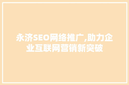 永济SEO网络推广,助力企业互联网营销新突破