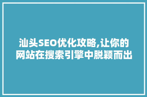 汕头SEO优化攻略,让你的网站在搜索引擎中脱颖而出