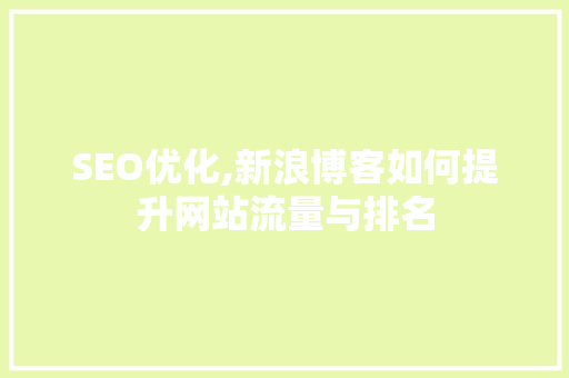 SEO优化,新浪博客如何提升网站流量与排名