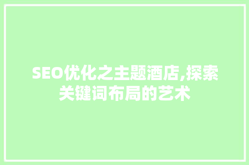 SEO优化之主题酒店,探索关键词布局的艺术