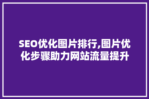 SEO优化图片排行,图片优化步骤助力网站流量提升
