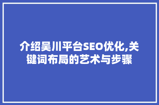 介绍吴川平台SEO优化,关键词布局的艺术与步骤