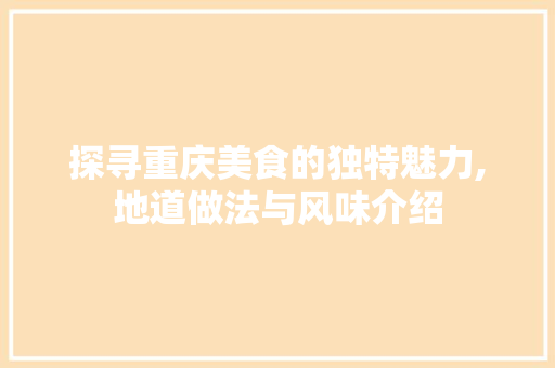 探寻重庆美食的独特魅力,地道做法与风味介绍