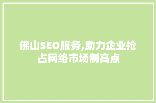 佛山SEO服务,助力企业抢占网络市场制高点