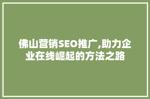 佛山营销SEO推广,助力企业在线崛起的方法之路