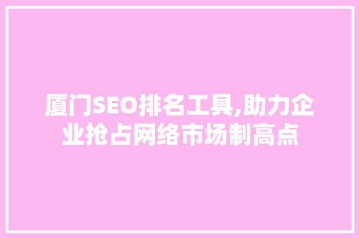 厦门SEO排名工具,助力企业抢占网络市场制高点  第1张