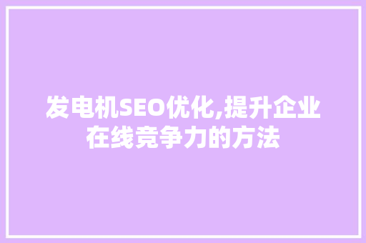 发电机SEO优化,提升企业在线竞争力的方法  第1张