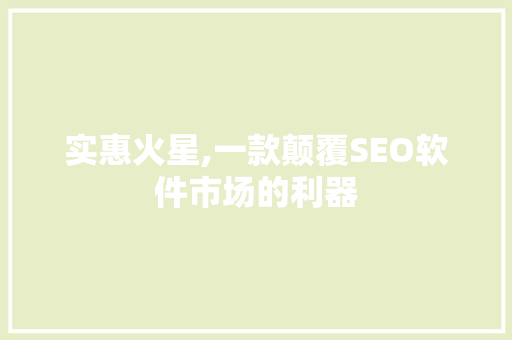 实惠火星,一款颠覆SEO软件市场的利器