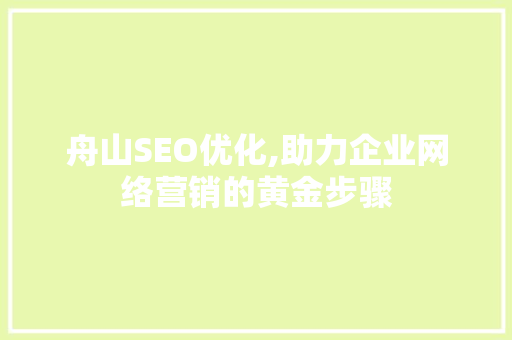 舟山SEO优化,助力企业网络营销的黄金步骤