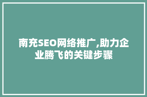 南充SEO网络推广,助力企业腾飞的关键步骤