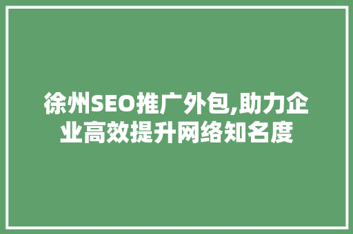 徐州SEO推广外包,助力企业高效提升网络知名度