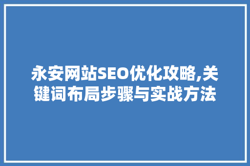 永安网站SEO优化攻略,关键词布局步骤与实战方法