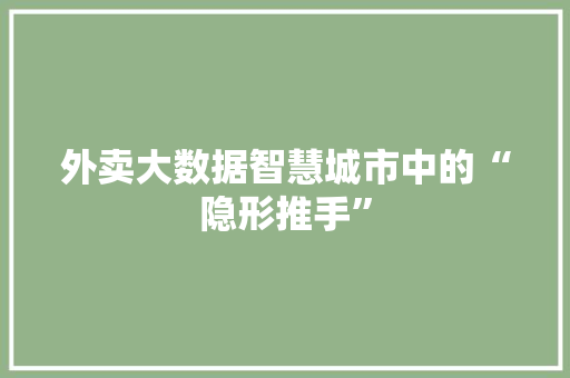 外卖大数据智慧城市中的“隐形推手”  第1张