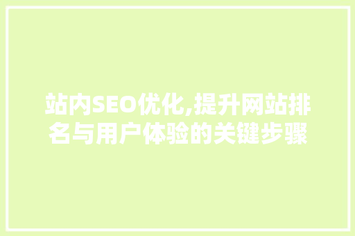 站内SEO优化,提升网站排名与用户体验的关键步骤