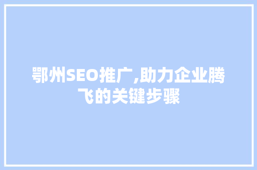鄂州SEO推广,助力企业腾飞的关键步骤