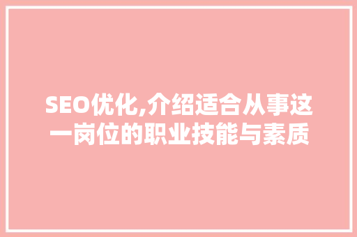 SEO优化,介绍适合从事这一岗位的职业技能与素质
