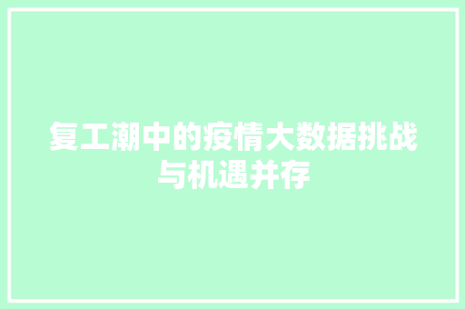 复工潮中的疫情大数据挑战与机遇并存  第1张