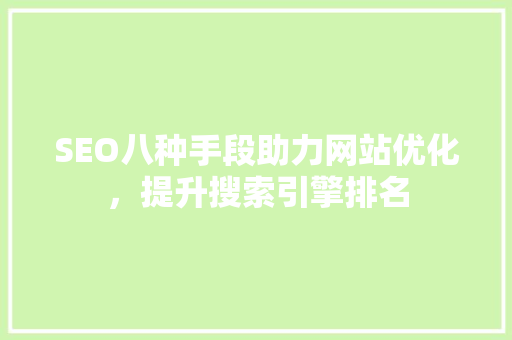 SEO八种手段助力网站优化，提升搜索引擎排名