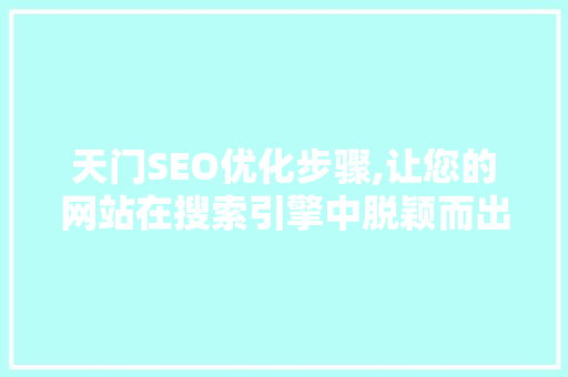 天门SEO优化步骤,让您的网站在搜索引擎中脱颖而出