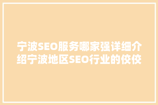宁波SEO服务哪家强详细介绍宁波地区SEO行业的佼佼者