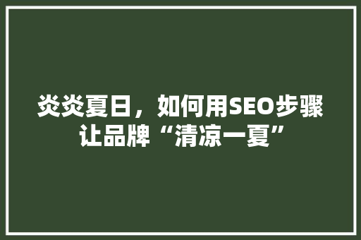 炎炎夏日，如何用SEO步骤让品牌“清凉一夏”
