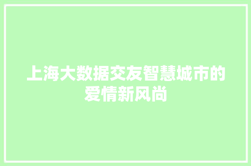 上海大数据交友智慧城市的爱情新风尚