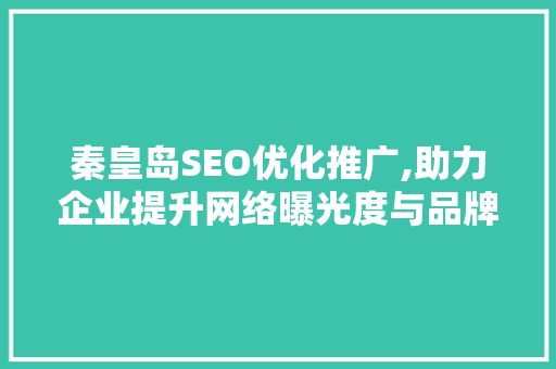 秦皇岛SEO优化推广,助力企业提升网络曝光度与品牌影响力  第1张