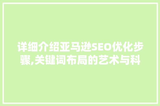 详细介绍亚马逊SEO优化步骤,关键词布局的艺术与科学  第1张