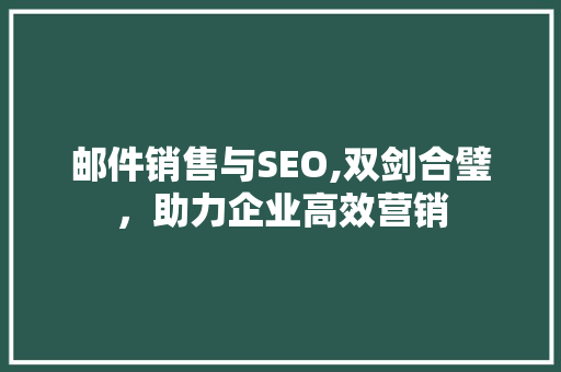 邮件销售与SEO,双剑合璧，助力企业高效营销