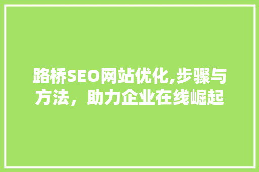 路桥SEO网站优化,步骤与方法，助力企业在线崛起