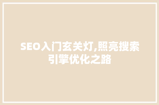SEO入门玄关灯,照亮搜索引擎优化之路