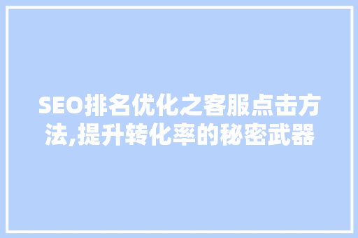 SEO排名优化之客服点击方法,提升转化率的秘密武器