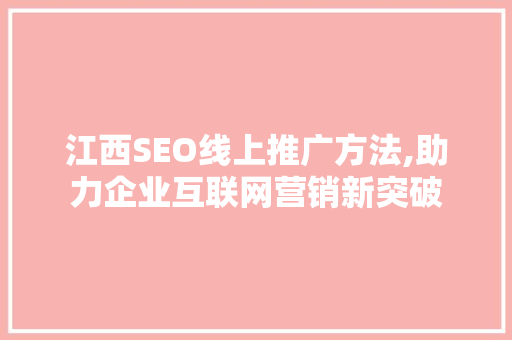 江西SEO线上推广方法,助力企业互联网营销新突破