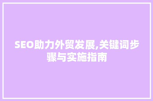 SEO助力外贸发展,关键词步骤与实施指南