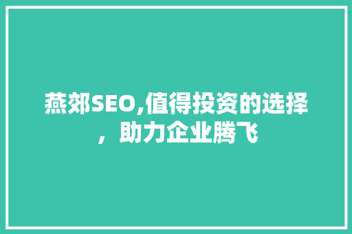 燕郊SEO,值得投资的选择，助力企业腾飞