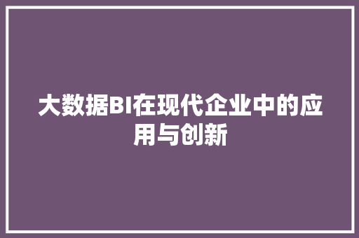 大数据BI在现代企业中的应用与创新  第1张