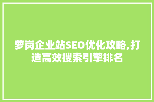 萝岗企业站SEO优化攻略,打造高效搜索引擎排名