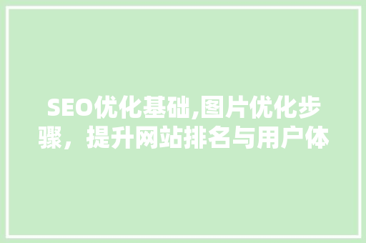 SEO优化基础,图片优化步骤，提升网站排名与用户体验