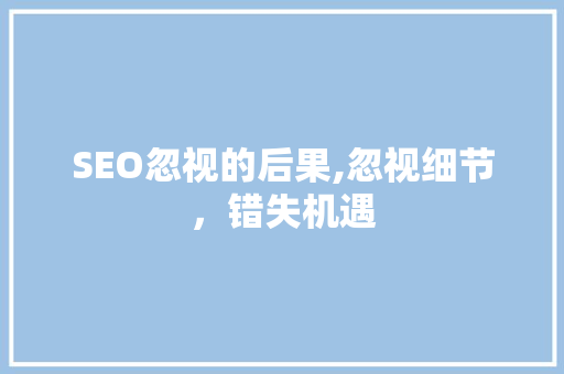 SEO忽视的后果,忽视细节，错失机遇