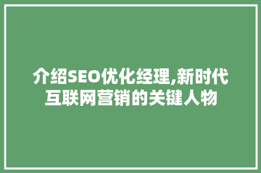 介绍SEO优化经理,新时代互联网营销的关键人物  第1张
