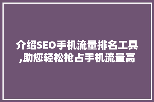 介绍SEO手机流量排名工具,助您轻松抢占手机流量高地