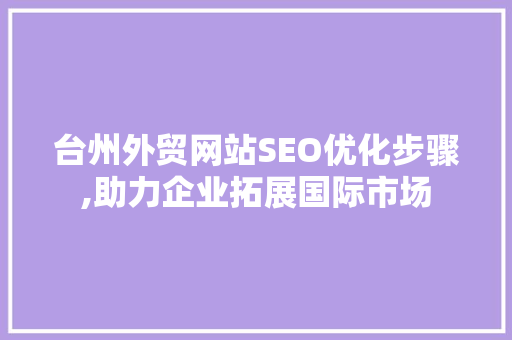 台州外贸网站SEO优化步骤,助力企业拓展国际市场