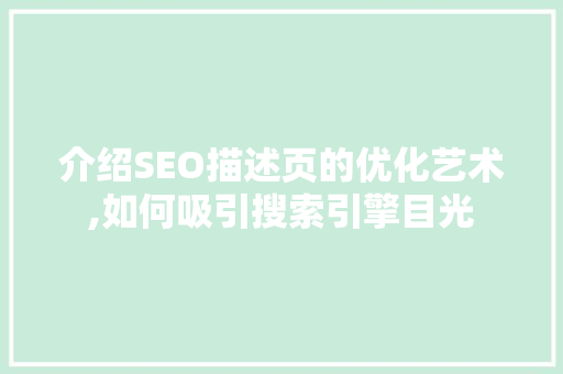 介绍SEO描述页的优化艺术,如何吸引搜索引擎目光