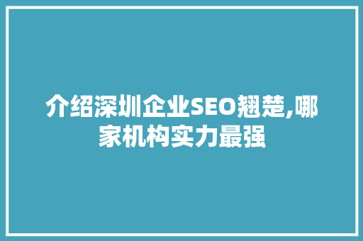 介绍深圳企业SEO翘楚,哪家机构实力最强