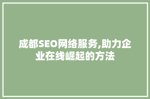 成都SEO网络服务,助力企业在线崛起的方法