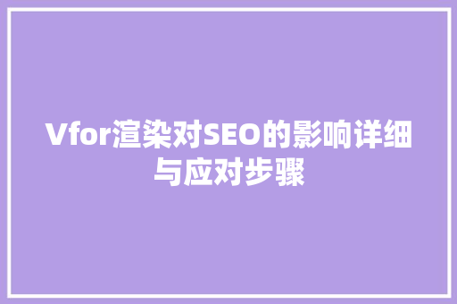 Vfor渲染对SEO的影响详细与应对步骤