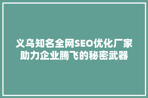 义乌知名全网SEO优化厂家助力企业腾飞的秘密武器