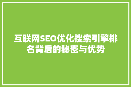 互联网SEO优化搜索引擎排名背后的秘密与优势