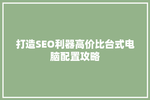 打造SEO利器高价比台式电脑配置攻略