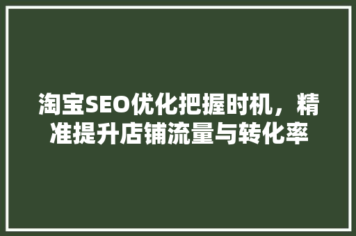 淘宝SEO优化把握时机，精准提升店铺流量与转化率